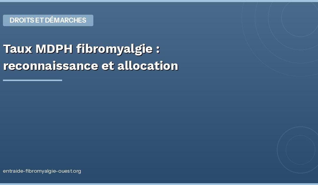 Taux MDPH fibromyalgie : reconnaissance et allocation