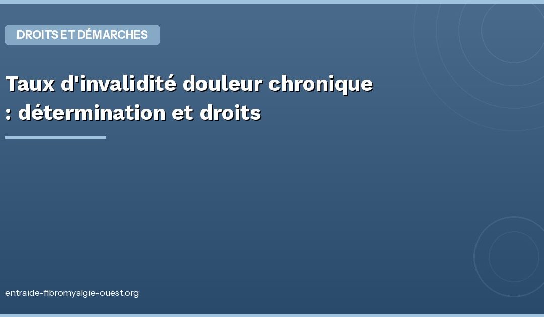 Taux d&rsquo;invalidité douleur chronique : détermination et droits