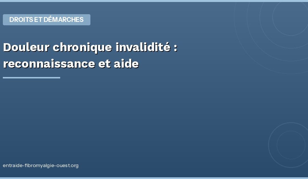 Douleur chronique invalidité : reconnaissance et aide