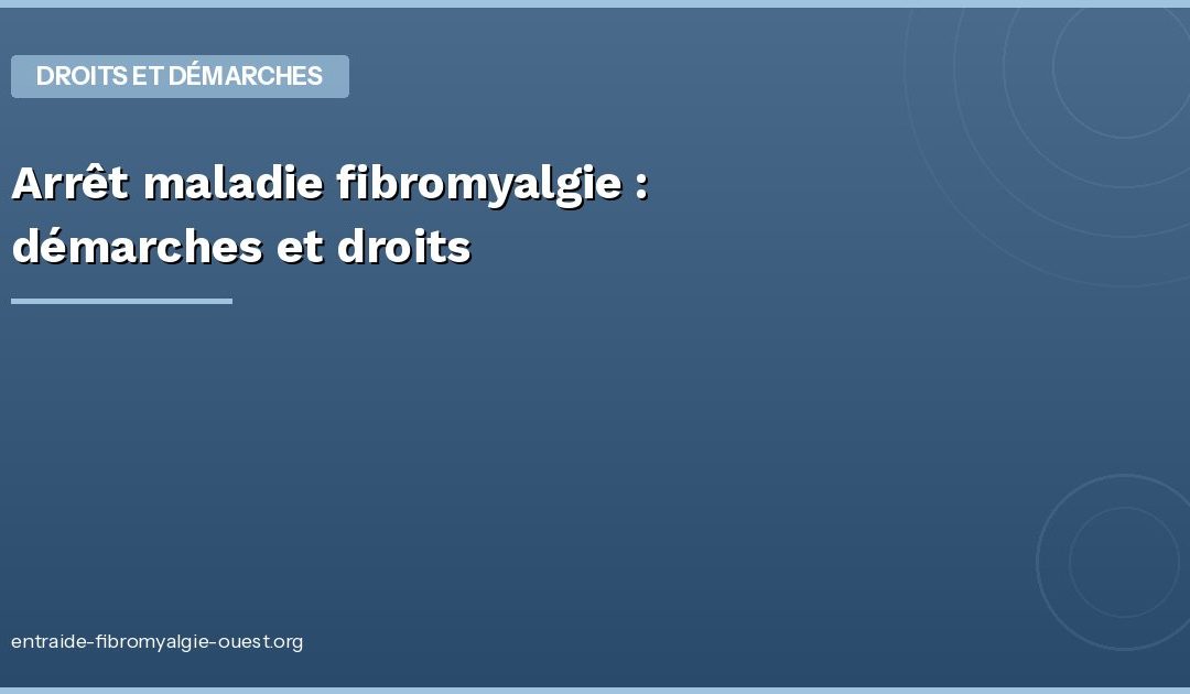 Arrêt maladie fibromyalgie : démarches et droits